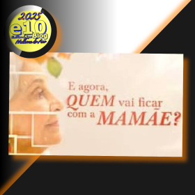 E AGORA QUEM VAI FICAR COM A MAMAE