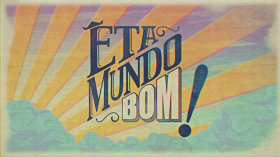 Êta Mundo Bom!