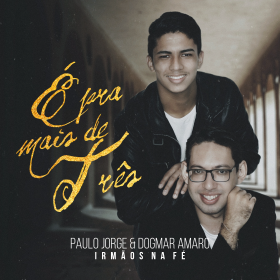 É pra mais de três - Irmãos na Fé (Paulo Jorge e Dogmar Amaro)