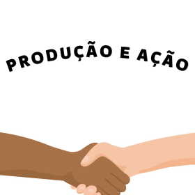 PRODUÇÃO E AÇÃO
